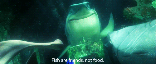 FISH ARE FRIENDS, NOT FOOD.